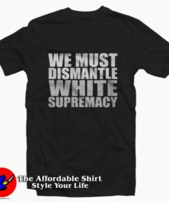 We Must Dismantle White Supremacy T-shirt Trends