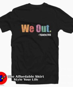 We Out Teacher End of School Year Graphic T-Shirt On Sale 1 We Out Teacher End of School Year Graphic T Shirt On Sale 2