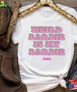 Weird Barbie Is My Shirt Party T-Shirt Sweatshirt Weird Barbie Is My Shirt Party T-Shirt Sweatshirt