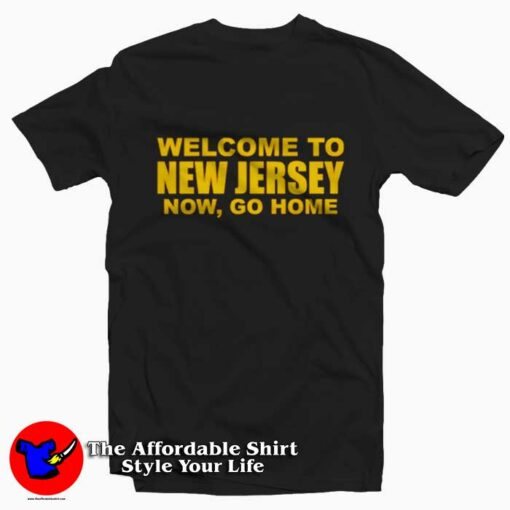 Welcome To New Jersey Now Go Home T-shirt On Sale