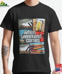 When Weekend Comes Classic T-Shirt