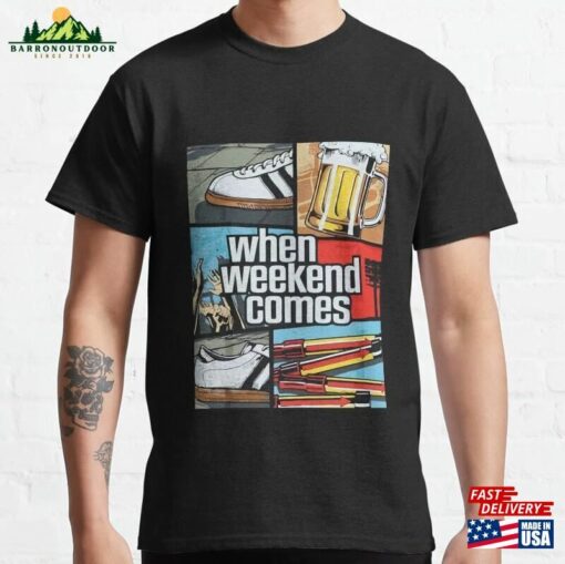 When Weekend Comes Classic T-Shirt