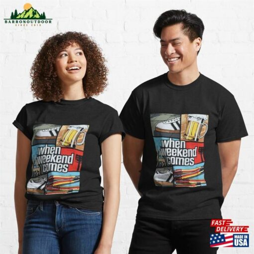 When Weekend Comes Classic T-Shirt