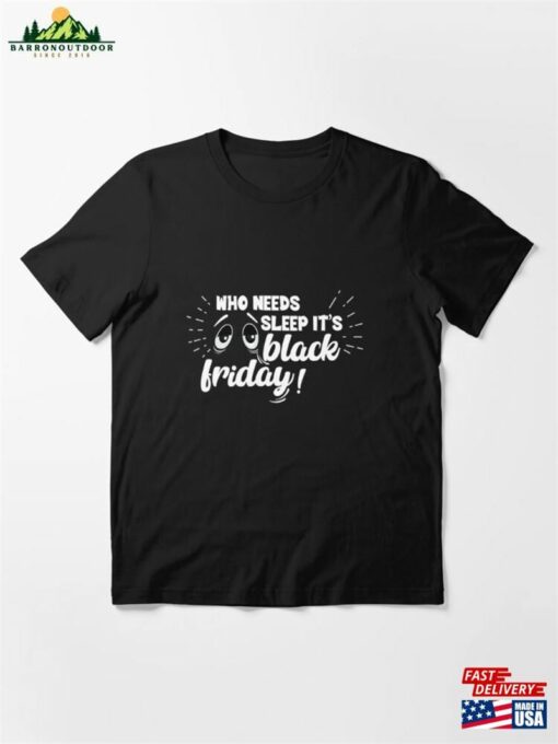 Who Needs Sleep It’s Black Friday For Shopper Holiday Shopping Doorbusters Christmas 2021 Essential T-Shirt Sweatshirt