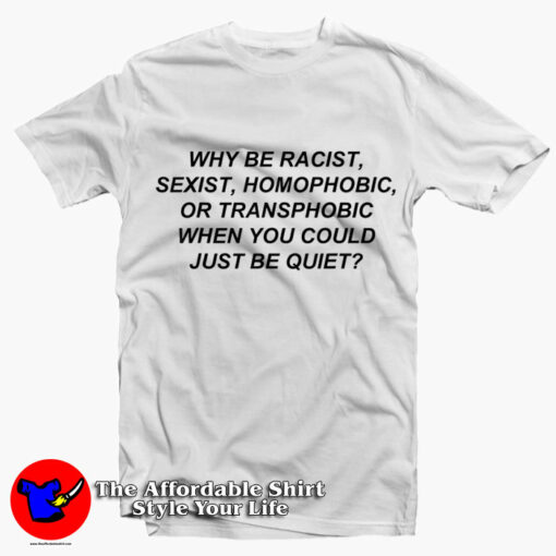 Why Be Racist Sexist Homophobic or Transphobic T-Shirt On Sale