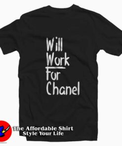 Will Work For Chanel Graphic Unisex T-Shirt On Sale Will Work For Chanel Graphic Unisex T-Shirt On Sale