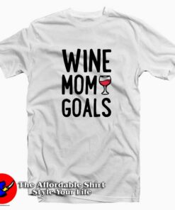 Wine Mom Goals Unisex T-Shirt Cheap Wine Mom Goals Unisex T-Shirt Cheap