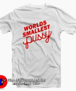 Worlds Smallest Pussy Tee Shirt