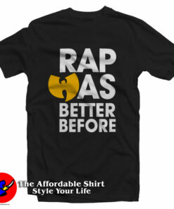 WuTang Clan Rap Was Better Before Hip Hop T-Shirt On Sale WuTang Clan Rap Was Better Before Hip Hop T-Shirt On Sale