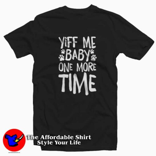 Yiff Me Baby One More Time Graphic T-shirt On Sale