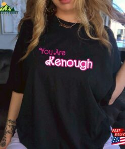 You Are Kenough Shirt Barbie Funny Birthday Crew Unisex Hoodie