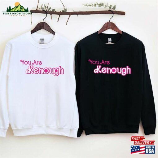 You Are Kenough Shirt Barbie Funny Birthday Crew Unisex Hoodie