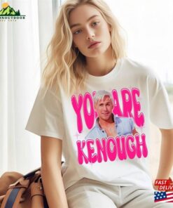 You Are Kenough T-Shirt Sweatshirt Classic 2 You Are Kenough T Shirt Sweatshirt Classic 3
