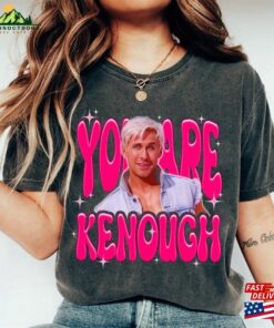 You Are Kenough T-Shirt Sweatshirt Classic 3 You Are Kenough T Shirt Sweatshirt Classic 4
