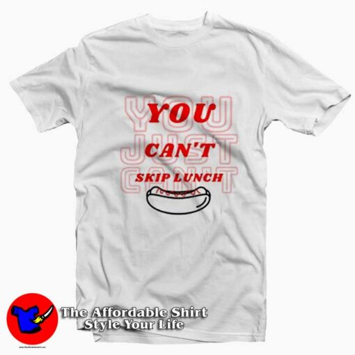 You Can’t Skip Lunch Funny Graphic Unisex T-Shirt On Sale