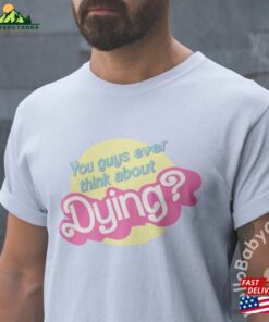 You Guys Ever Think About Dying Barbenheimer Circle Soft Unisex Jersey Short Sleeve Tee Shirt Classic Sweatshirt