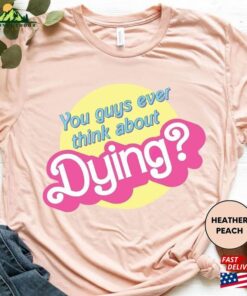 You Guys Ever Think About Dying Shirt Barbie Dream House Unisex Classic You Guys Ever Think About Dying Shirt Barbie Dream House Unisex Classic