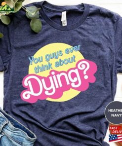 You Guys Ever Think About Dying Shirt Barbie Dream House Unisex Classic