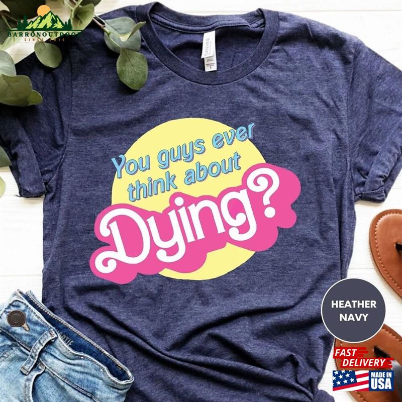 You Guys Ever Think About Dying Shirt Barbie Dream House Unisex Classic You Guys Ever Think About Dying Shirt Barbie Dream House Unisex Classic
