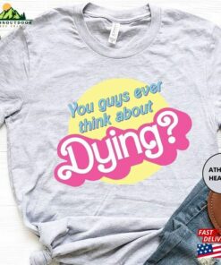 You Guys Ever Think About Dying Shirt Barbie Dream House Unisex Classic 2 You Guys Ever Think About Dying Shirt Barbie Dream House Unisex Classic 3