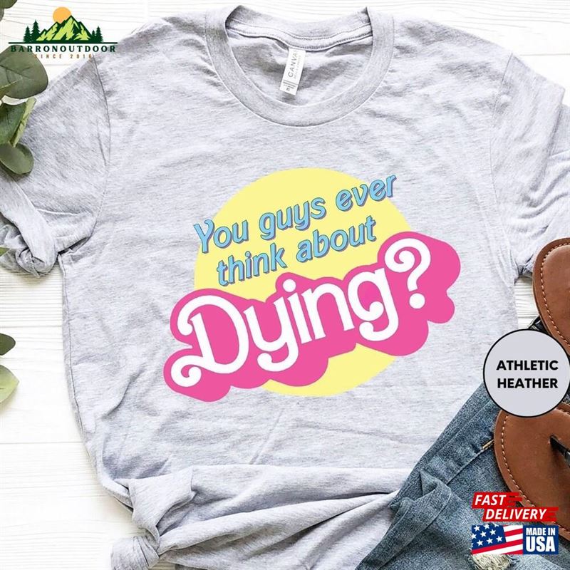 You Guys Ever Think About Dying Shirt Barbie Dream House Unisex Classic You Guys Ever Think About Dying Shirt Barbie Dream House Unisex Classic
