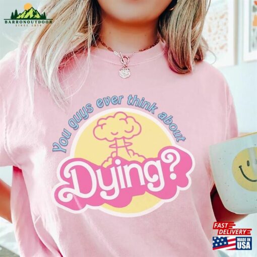 You Guys Ever Think About Dying Shirt Barbie Movie Quote T-Shirt Unisex