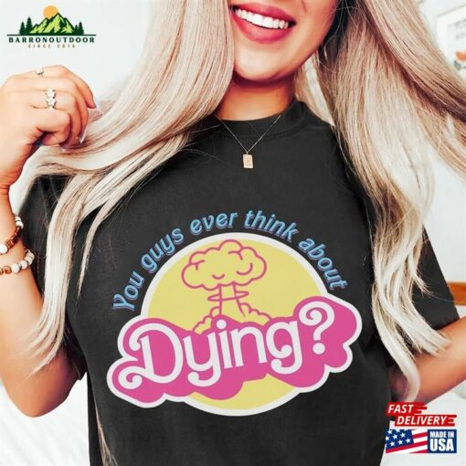 You Guys Ever Think About Dying Shirt Barbie Movie Quote T-Shirt Unisex