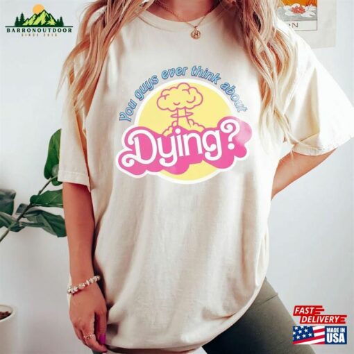 You Guys Ever Think About Dying Shirt Barbie Movie Quote T-Shirt Unisex