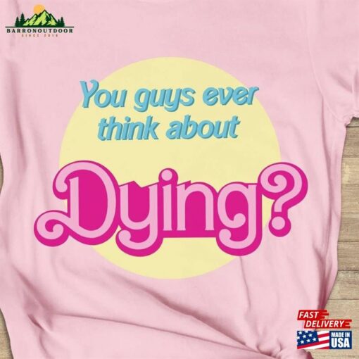 You Guys Ever Think About Dying T-Shirt Funny Tee Unisex Sweatshirt