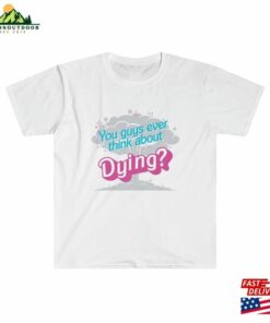 You Guys Ever Think About Dying Unisex Softstyle T-Shirt Sweatshirt