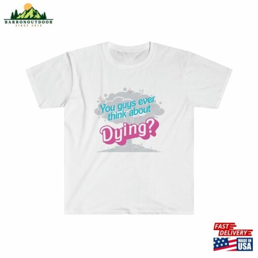 You Guys Ever Think About Dying Unisex Softstyle T-Shirt Sweatshirt