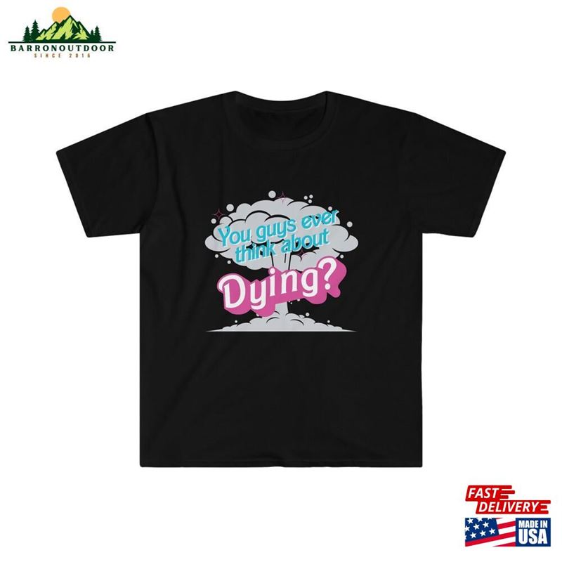You Guys Ever Think About Dying Unisex Softstyle T-Shirt Sweatshirt You Guys Ever Think About Dying Unisex Softstyle T-Shirt Sweatshirt