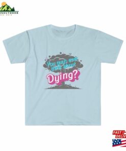 You Guys Ever Think About Dying Unisex Softstyle T-Shirt Sweatshirt 3 You Guys Ever Think About Dying Unisex Softstyle T Shirt Sweatshirt 4