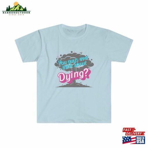 You Guys Ever Think About Dying Unisex Softstyle T-Shirt Sweatshirt