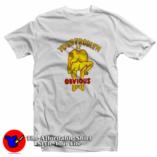 Your Problem Is Obvious Graphic Unisex T-Shirt On Sale