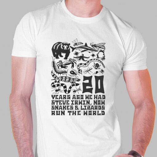 20 Years Ago We Had Steve Irwin Now Snakes And Lizards Run The World Shirt