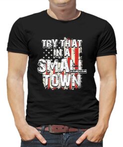 2023 Try That In A Small Town Us Flag Hot Shirt