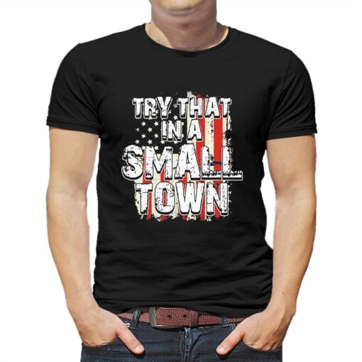 2023 Try That In A Small Town Us Flag Hot Shirt