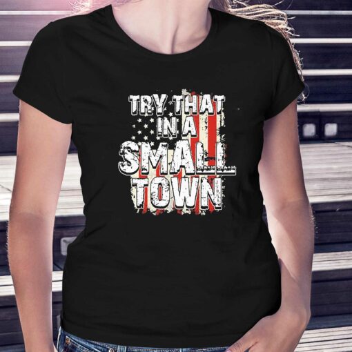 2023 Try That In A Small Town Us Flag Hot Shirt