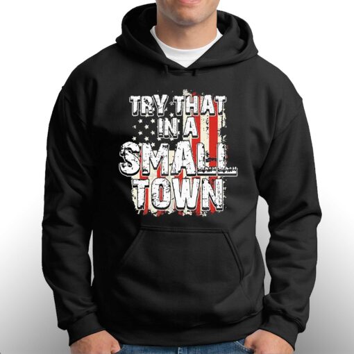 2023 Try That In A Small Town Us Flag Hot Shirt