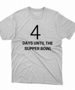 4 Days Until The Supper Bowl Shirt