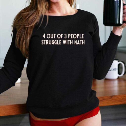 4 Out Of 3 People Struggle With Math T-shirt