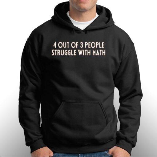 4 Out Of 3 People Struggle With Math T-shirt