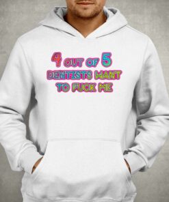 4 Out Of 5 Dentists Want To Fuck Me Shirt 2 4 Out Of 5 Dentists Want To Fuck Me Shirt 3