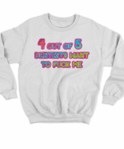 4 Out Of 5 Dentists Want To Fuck Me Shirt 3 4 Out Of 5 Dentists Want To Fuck Me Shirt 4