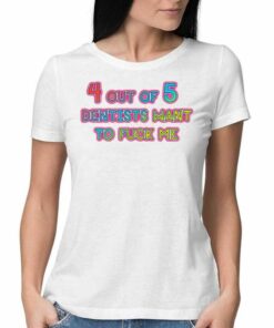 4 Out Of 5 Dentists Want To Fuck Me T shirt 2