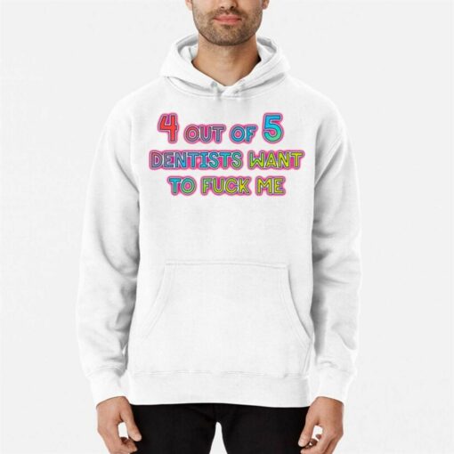 4 Out Of 5 Dentists Want To Fuck Me T-shirt