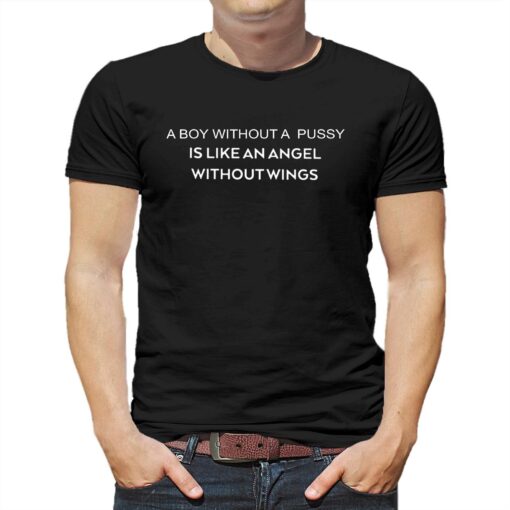 A Boy Without A Pussy Is Like An Angel Without Wings Shirt