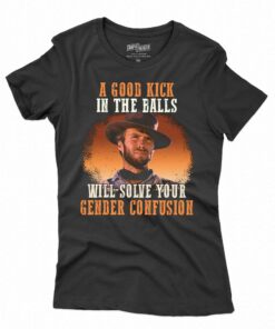 A Good Kick In The Balls Will Solve Your Gender Confusion Shirt A Good Kick In The Balls Will Solve Your Gender Confusion Shirt