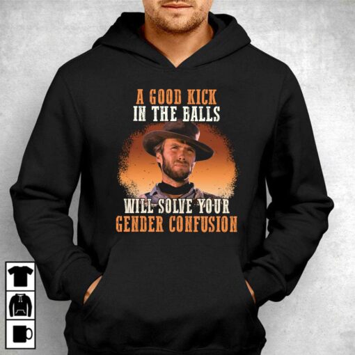 A Good Kick In The Balls Will Solve Your Gender Confusion Shirt